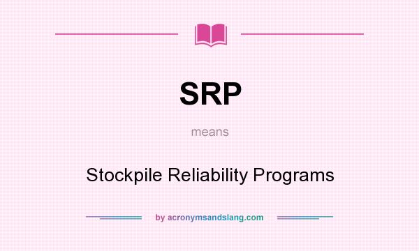 What does SRP mean? It stands for Stockpile Reliability Programs