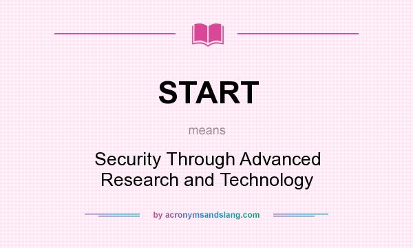 What does START mean? It stands for Security Through Advanced Research and Technology