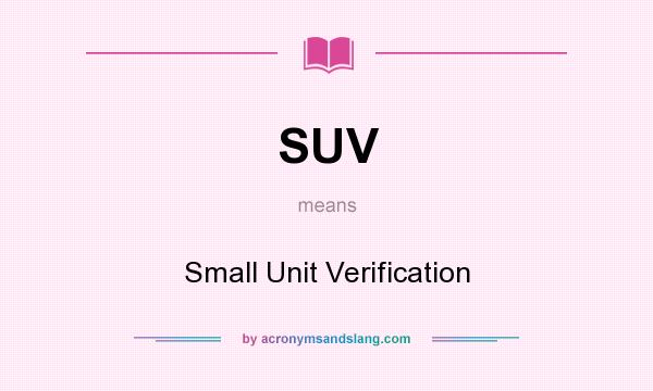 What does SUV mean? It stands for Small Unit Verification