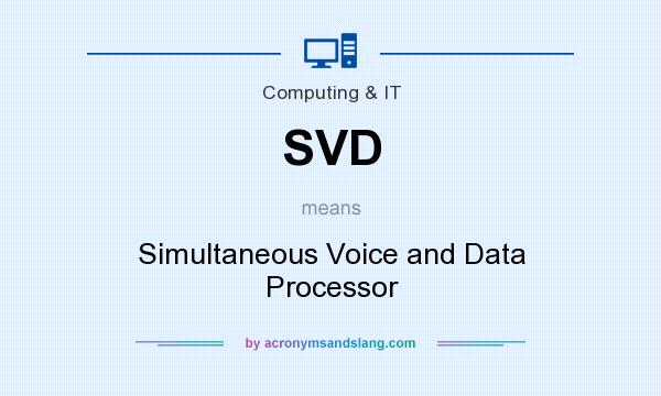 What does SVD mean? It stands for Simultaneous Voice and Data Processor