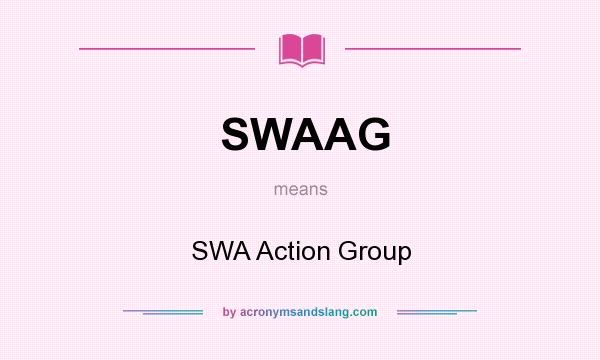 What does SWAAG mean? It stands for SWA Action Group