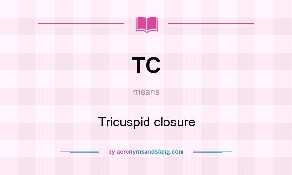 What does TC mean? It stands for Tricuspid closure