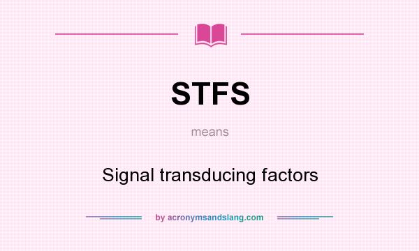What does STFS mean? It stands for Signal transducing factors