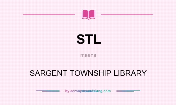 What does STL mean? It stands for SARGENT TOWNSHIP LIBRARY