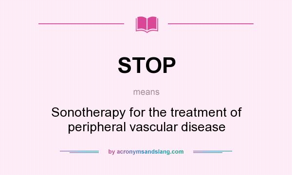 What does STOP mean? It stands for Sonotherapy for the treatment of peripheral vascular disease