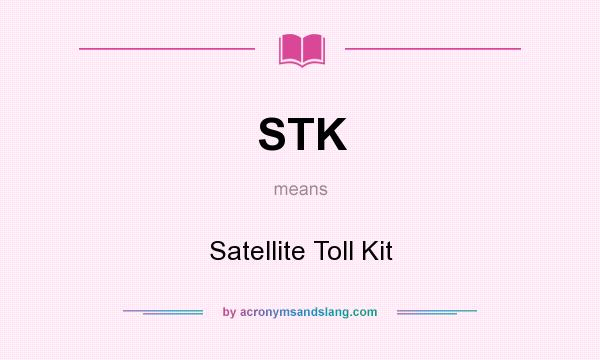 What does STK mean? It stands for Satellite Toll Kit