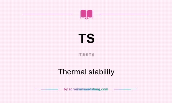 What does TS mean? It stands for Thermal stability