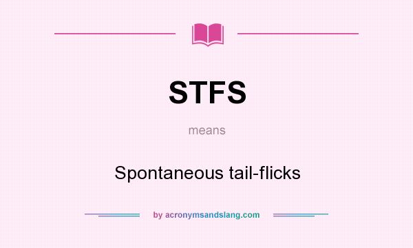 What does STFS mean? It stands for Spontaneous tail-flicks