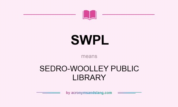 What does SWPL mean? It stands for SEDRO-WOOLLEY PUBLIC LIBRARY
