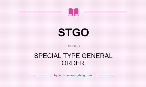 What does STGO mean? It stands for SPECIAL TYPE GENERAL ORDER