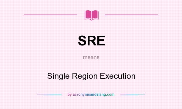 What does SRE mean? It stands for Single Region Execution