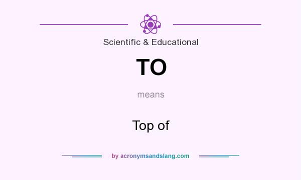 What does TO mean? It stands for Top of