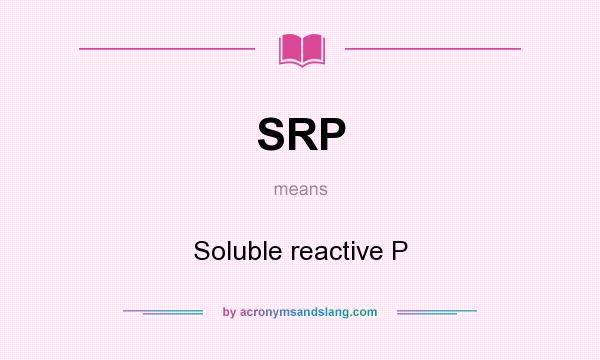 What does SRP mean? It stands for Soluble reactive P