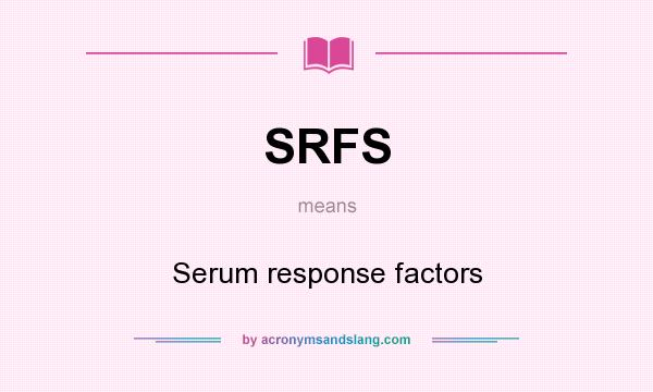 What does SRFS mean? It stands for Serum response factors