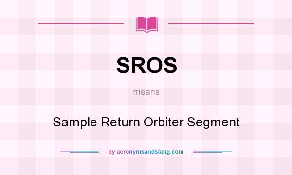What does SROS mean? It stands for Sample Return Orbiter Segment