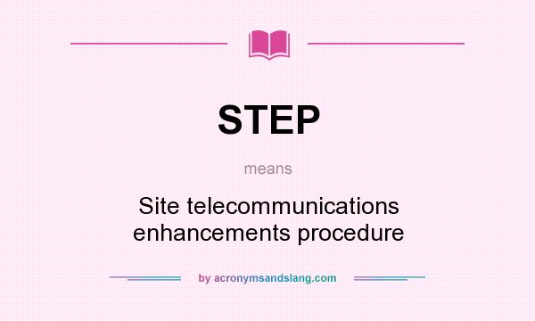 What does STEP mean? It stands for Site telecommunications enhancements procedure
