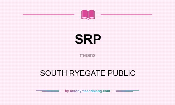 What does SRP mean? It stands for SOUTH RYEGATE PUBLIC