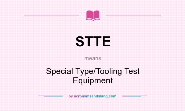 What does STTE mean? It stands for Special Type/Tooling Test Equipment