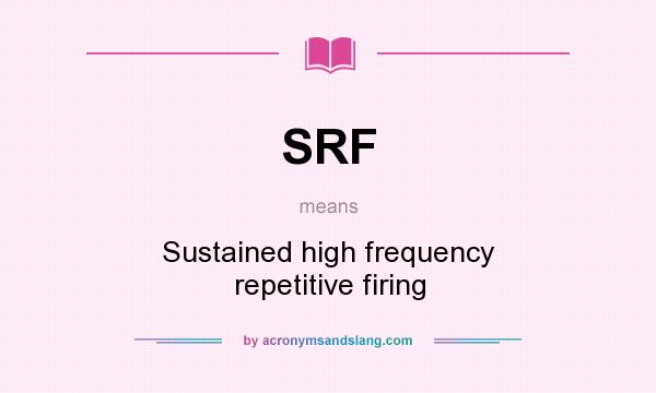 What does SRF mean? It stands for Sustained high frequency repetitive firing