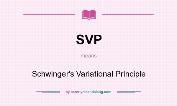 What does SVP mean? It stands for Schwinger`s Variational Principle