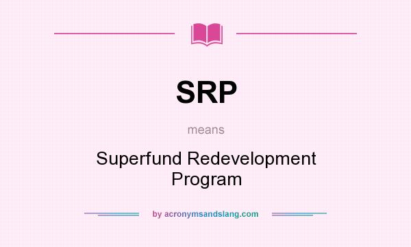 What does SRP mean? It stands for Superfund Redevelopment Program