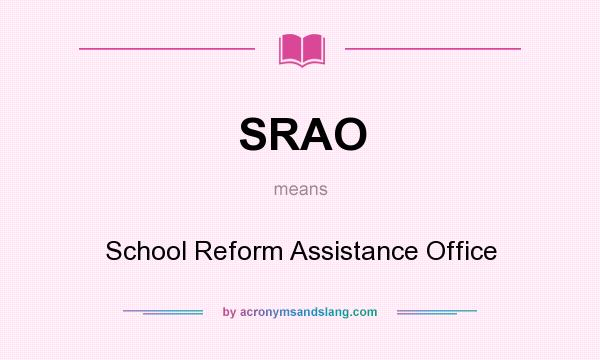 What does SRAO mean? It stands for School Reform Assistance Office