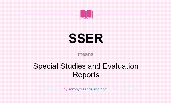 What does SSER mean? It stands for Special Studies and Evaluation Reports
