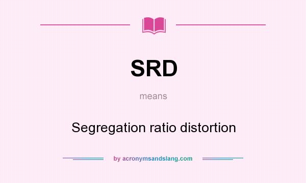 What does SRD mean? It stands for Segregation ratio distortion