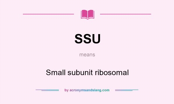 What does SSU mean? It stands for Small subunit ribosomal