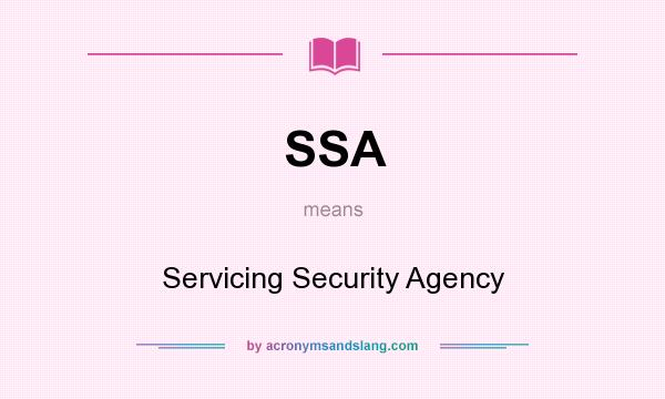 What does SSA mean? It stands for Servicing Security Agency