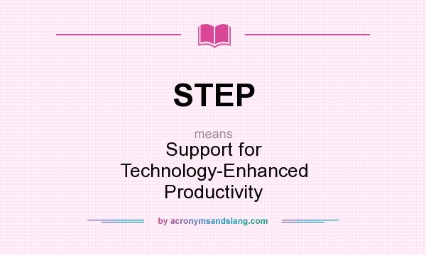 What does STEP mean? It stands for Support for Technology-Enhanced Productivity
