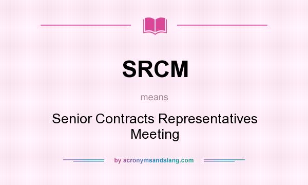 What does SRCM mean? It stands for Senior Contracts Representatives Meeting