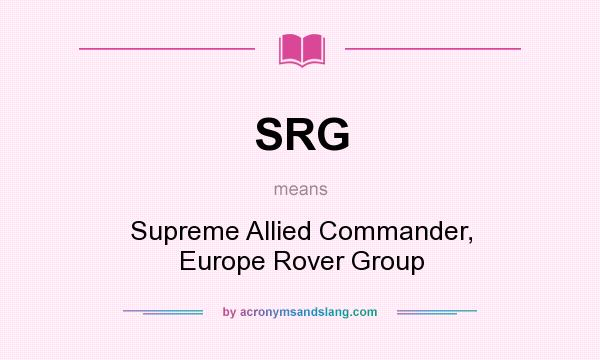 What does SRG mean? It stands for Supreme Allied Commander, Europe Rover Group
