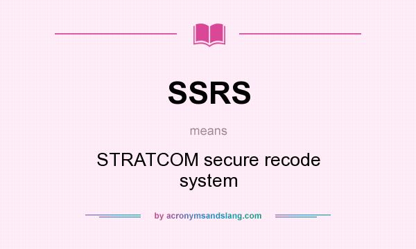What does SSRS mean? It stands for STRATCOM secure recode system