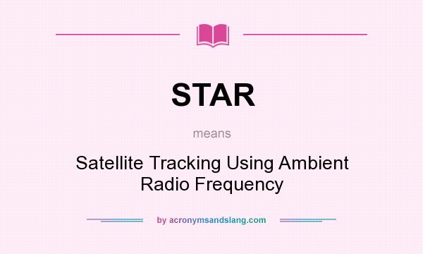 What does STAR mean? It stands for Satellite Tracking Using Ambient Radio Frequency