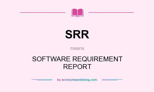 What does SRR mean? It stands for SOFTWARE REQUIREMENT REPORT