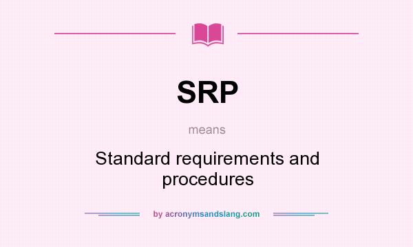 What does SRP mean? It stands for Standard requirements and procedures