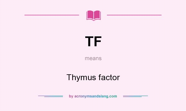 What does TF mean? It stands for Thymus factor