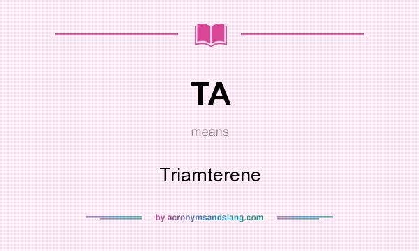 What does TA mean? It stands for Triamterene