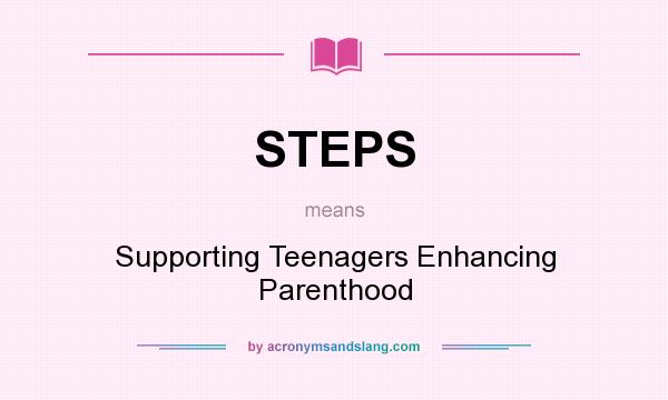What does STEPS mean? It stands for Supporting Teenagers Enhancing Parenthood
