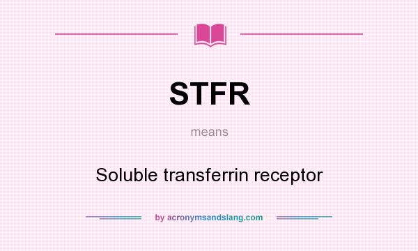 What does STFR mean? It stands for Soluble transferrin receptor