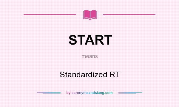 What does START mean? It stands for Standardized RT