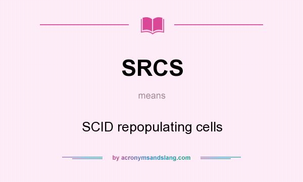 What does SRCS mean? It stands for SCID repopulating cells