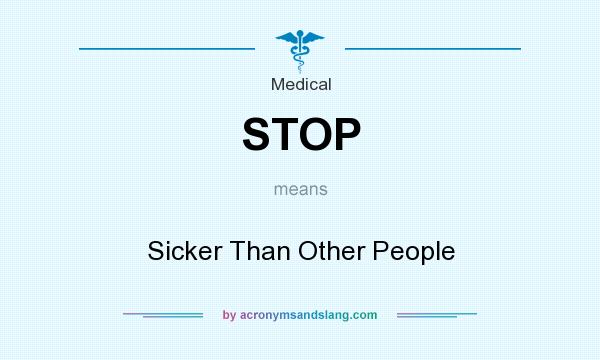 What does STOP mean? It stands for Sicker Than Other People