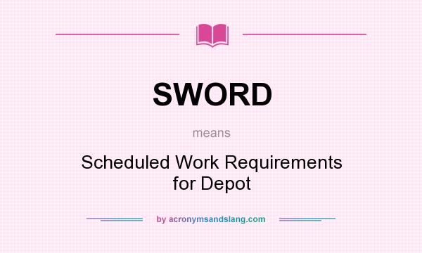 What does SWORD mean? It stands for Scheduled Work Requirements for Depot