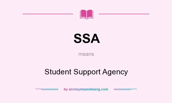 What does SSA mean? It stands for Student Support Agency