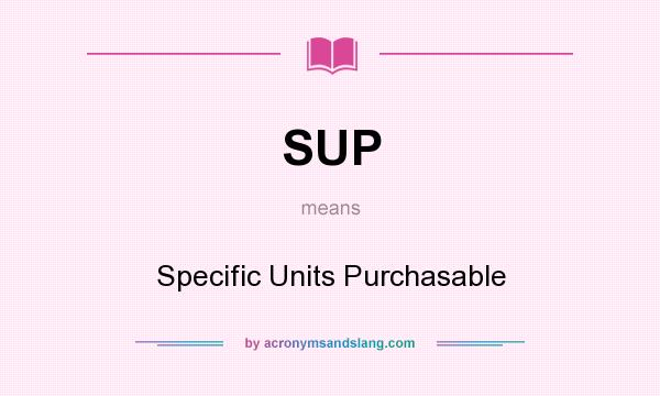 What does SUP mean? It stands for Specific Units Purchasable