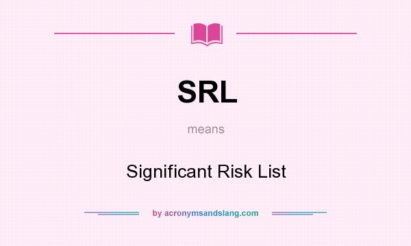 What does SRL mean? It stands for Significant Risk List