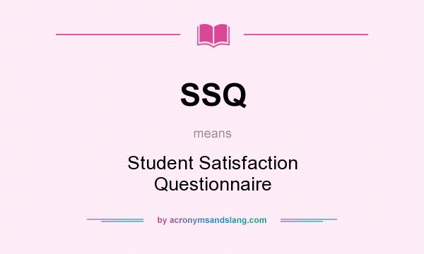 What does SSQ mean? It stands for Student Satisfaction Questionnaire