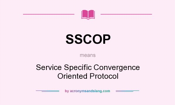 What does SSCOP mean? It stands for Service Specific Convergence Oriented Protocol